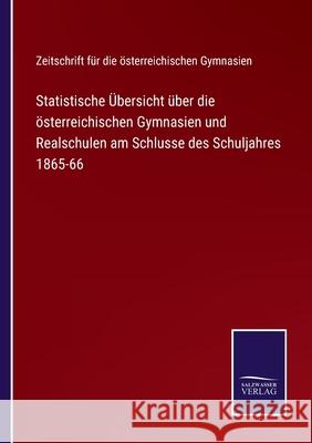 Statistische Übersicht über die österreichischen Gymnasien und Realschulen am Schlusse des Schuljahres 1865-66 Zeitschrift Für Die Öster Gymnasien 9783752529340 Salzwasser-Verlag