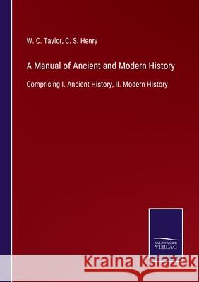 A Manual of Ancient and Modern History: Comprising I. Ancient History, II. Modern History W C Taylor, C S Henry 9783752529944 Salzwasser-Verlag Gmbh