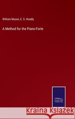 A Method for the Piano-Forte William Mason, E S Hoadly 9783752529999 Salzwasser-Verlag Gmbh