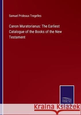 Canon Muratorianus: The Earliest Catalogue of the Books of the New Testament Samuel Prideaux Tregelles 9783752530582 Salzwasser-Verlag Gmbh
