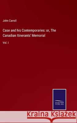Case and his Contemporaries: or, The Canadian Itinerants' Memorial: Vol. I John Carroll 9783752530612