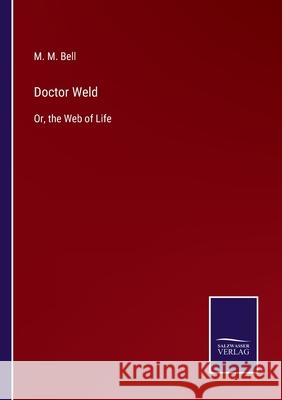 Doctor Weld: Or, the Web of Life M M Bell 9783752530902 Salzwasser-Verlag Gmbh