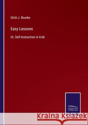 Easy Lessons: Or, Self-Instruction in Irish Ulick J Bourke 9783752530964