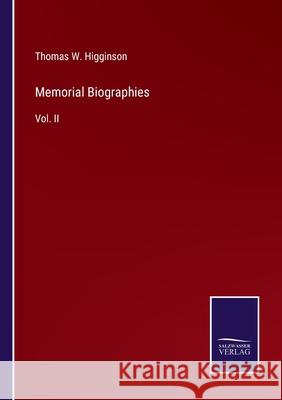 Memorial Biographies: Vol. II Thomas W Higginson 9783752531329