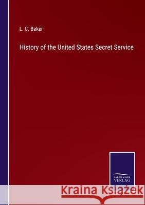 History of the United States Secret Service L C Baker 9783752531527 Salzwasser-Verlag