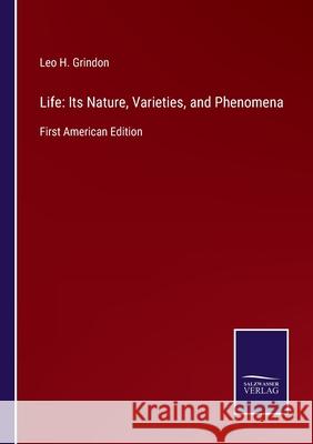 Life: Its Nature, Varieties, and Phenomena: First American Edition Leo H Grindon 9783752531848