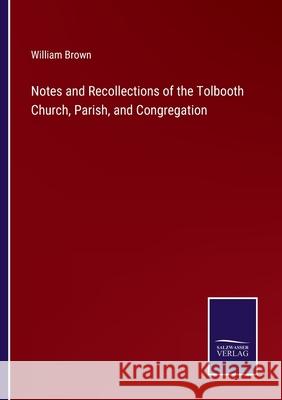 Notes and Recollections of the Tolbooth Church, Parish, and Congregation William Brown 9783752532241 Salzwasser-Verlag