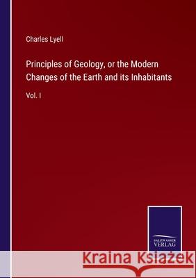 Principles of Geology, or the Modern Changes of the Earth and its Inhabitants: Vol. I Charles Lyell 9783752532401