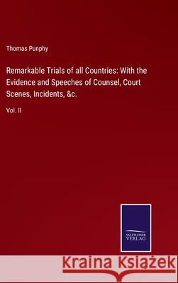 Remarkable Trials of all Countries: With the Evidence and Speeches of Counsel, Court Scenes, Incidents, &c.: Vol. II Thomas Punphy 9783752532555 Salzwasser-Verlag