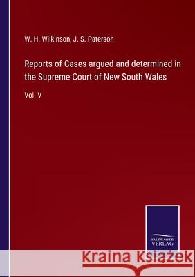 Reports of Cases argued and determined in the Supreme Court of New South Wales: Vol. V W H Wilkinson, J S Paterson 9783752532586 Salzwasser-Verlag