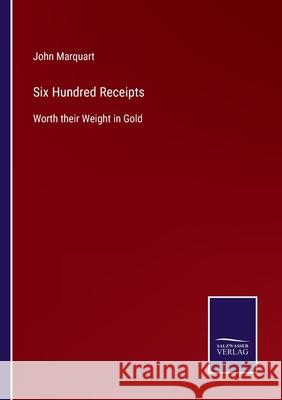 Six Hundred Receipts: Worth their Weight in Gold John Marquart 9783752532661