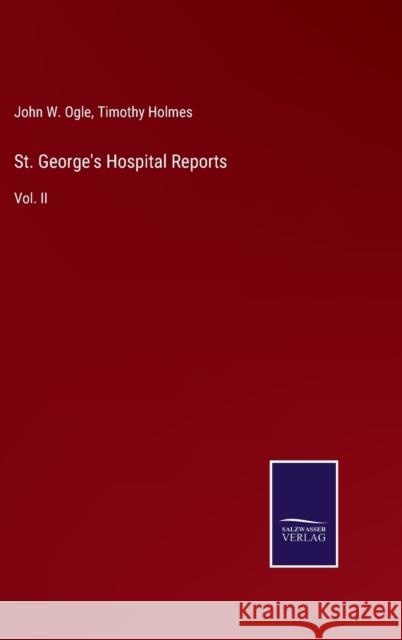 St. George's Hospital Reports: Vol. II John W Ogle, Timothy Holmes 9783752532739