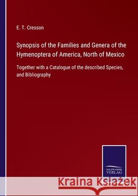 Synopsis of the Families and Genera of the Hymenoptera of America, North of Mexico: Together with a Catalogue of the described Species, and Bibliography E T Cresson 9783752532760 Salzwasser-Verlag