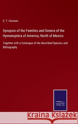Synopsis of the Families and Genera of the Hymenoptera of America, North of Mexico: Together with a Catalogue of the described Species, and Bibliography E T Cresson 9783752532777 Salzwasser-Verlag