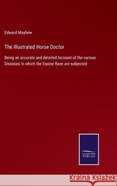 The Illustrated Horse Doctor: Being an accurate and detailed Account of the various Diseases to which the Equine Race are subjected Edward Mayhew 9783752533514