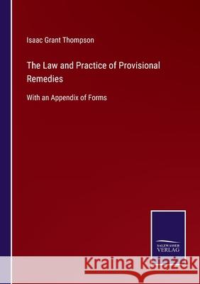 The Law and Practice of Provisional Remedies: With an Appendix of Forms Isaac Grant Thompson 9783752533743