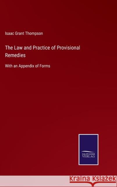 The Law and Practice of Provisional Remedies: With an Appendix of Forms Isaac Grant Thompson 9783752533750