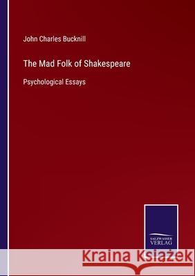 The Mad Folk of Shakespeare: Psychological Essays John Charles Bucknill 9783752533880 Salzwasser-Verlag Gmbh
