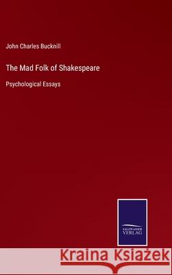The Mad Folk of Shakespeare: Psychological Essays John Charles Bucknill 9783752533897 Salzwasser-Verlag