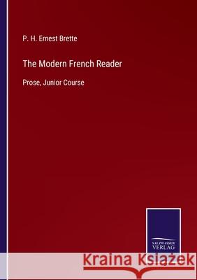 The Modern French Reader: Prose, Junior Course P H Ernest Brette 9783752533965