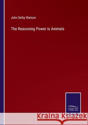 The Reasoning Power is Animals John Selby Watson 9783752534160