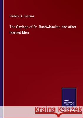 The Sayings of Dr. Bushwhacker, and other learned Men Frederic S Cozzens 9783752534245