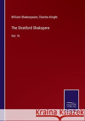 The Stratford Shakspere: Vol. VI. William Shakespeare, Charles Knight 9783752534306
