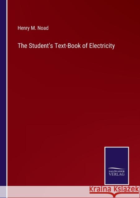 The Student's Text-Book of Electricity Henry M Noad 9783752534320 Salzwasser-Verlag