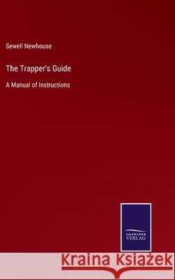 The Trapper's Guide: A Manual of Instructions Sewell Newhouse 9783752534351 Salzwasser-Verlag