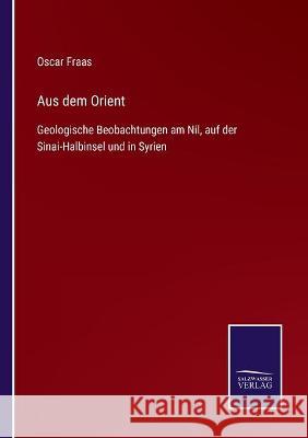 Aus dem Orient: Geologische Beobachtungen am Nil, auf der Sinai-Halbinsel und in Syrien Oscar Fraas 9783752535181 Salzwasser-Verlag Gmbh