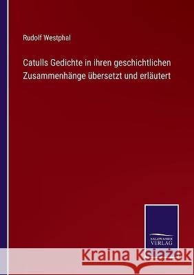 Catulls Gedichte in ihren geschichtlichen Zusammenhänge übersetzt und erläutert Rudolf Westphal 9783752535686