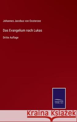 Das Evangelium nach Lukas: Dritte Auflage Johannes Jacobus Von Oosterzee 9783752535792