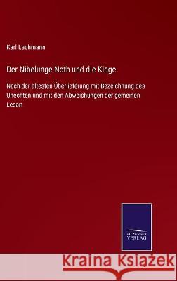 Der Nibelunge Noth und die Klage: Nach der ältesten Überlieferung mit Bezeichnung des Unechten und mit den Abweichungen der gemeinen Lesart Karl Lachmann 9783752535976