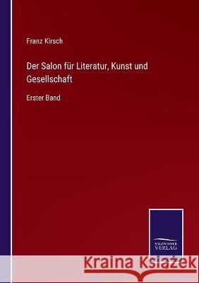 Der Salon für Literatur, Kunst und Gesellschaft: Erster Band Franz Kirsch 9783752535983 Salzwasser-Verlag Gmbh