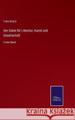 Der Salon für Literatur, Kunst und Gesellschaft: Erster Band Franz Kirsch 9783752535990 Salzwasser-Verlag Gmbh