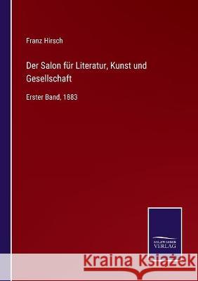Der Salon für Literatur, Kunst und Gesellschaft: Erster Band, 1883 Franz Hirsch 9783752536003