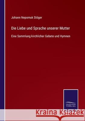 Die Liebe und Sprache unserer Mutter: Eine Sammlung kirchlicher Gebete und Hymnen St 9783752536423 Salzwasser-Verlag Gmbh