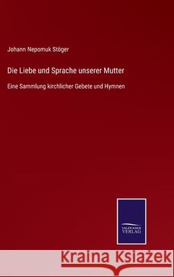 Die Liebe und Sprache unserer Mutter: Eine Sammlung kirchlicher Gebete und Hymnen St 9783752536430 Salzwasser-Verlag Gmbh