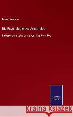 Die Psychologie des Aristoteles: Insbesondere seine Lehre vom Nus Poietikos Franz Brentano 9783752536478 Salzwasser-Verlag Gmbh
