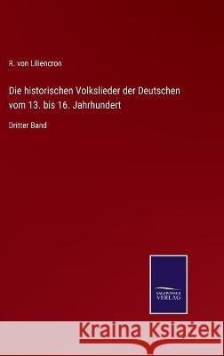 Die historischen Volkslieder der Deutschen vom 13. bis 16. Jahrhundert: Dritter Band R. Vo 9783752536652 Salzwasser-Verlag Gmbh