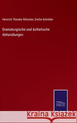 Dramaturgische und ästhetische Abhandlungen Heinrich Theodor Rötscher, Emilie Schröder 9783752536676