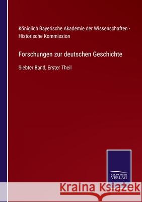 Forschungen zur deutschen Geschichte: Siebter Band, Erster Theil Königlich Bayerische Akademie Der Wis 9783752536829