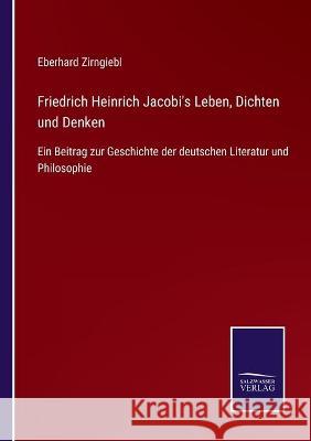 Friedrich Heinrich Jacobi's Leben, Dichten und Denken: Ein Beitrag zur Geschichte der deutschen Literatur und Philosophie Eberhard Zirngiebl 9783752536904