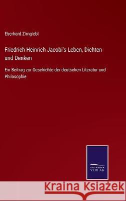 Friedrich Heinrich Jacobi's Leben, Dichten und Denken: Ein Beitrag zur Geschichte der deutschen Literatur und Philosophie Eberhard Zirngiebl 9783752536911