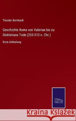 Geschichte Roms von Valerian bis zu Diokletians Tode (253-313 n. Chr.): Erste Abtheilung Theodor Bernhardt 9783752537031 Salzwasser-Verlag Gmbh