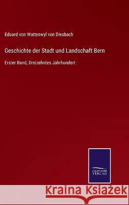 Geschichte der Stadt und Landschaft Bern: Erster Band, Dreizehntes Jahrhundert Eduard Vo 9783752537154