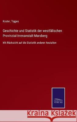 Geschichte und Statistik der westfälischen Provinzial-Irrenanstalt Marsberg: Mit Rücksicht auf die Statistik anderer Anstalten Koster 9783752537277