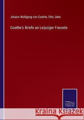 Goethe's Briefe an Leipziger Freunde Johann Wolfgang Von Goethe, Otto Jahn 9783752537369 Salzwasser-Verlag Gmbh