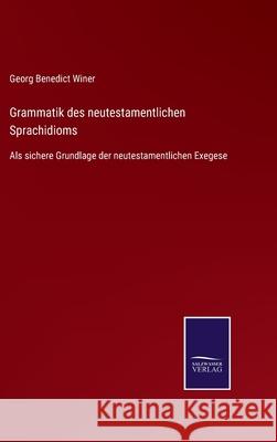 Grammatik des neutestamentlichen Sprachidioms: Als sichere Grundlage der neutestamentlichen Exegese Georg Benedict Winer 9783752537437 Salzwasser-Verlag Gmbh