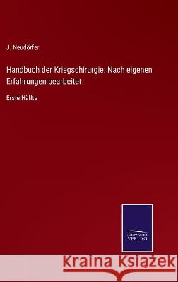 Handbuch der Kriegschirurgie: Nach eigenen Erfahrungen bearbeitet: Erste Hälfte J Neudörfer 9783752537659 Salzwasser-Verlag Gmbh